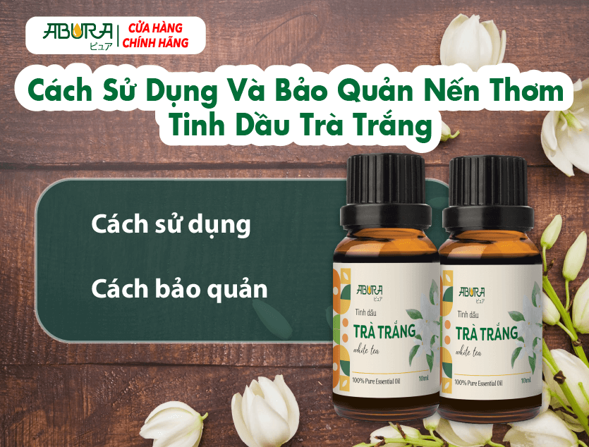 Cách Sử Dụng Và Bảo Quản Nến Thơm Tinh Dầu Trà Trắng