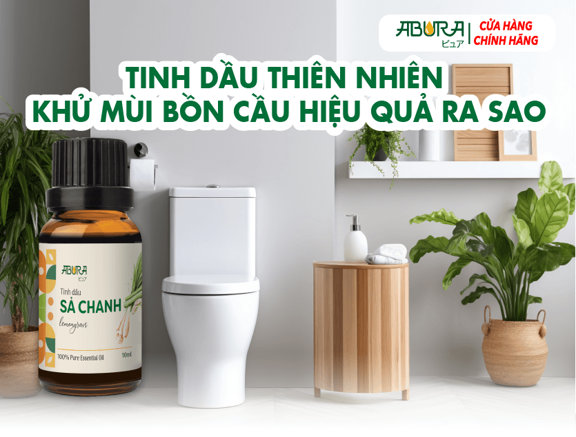 Tinh Dầu Thiên Nhiên Khử Mùi Bồn Cầu Hiệu Quả Ra Sao